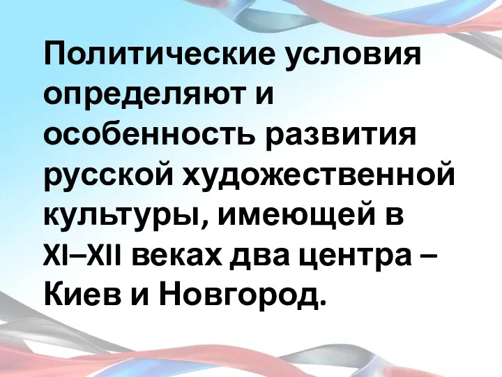 Политические условия определяют и особенность развития русской художественной культуры, имеющей в XI–XII