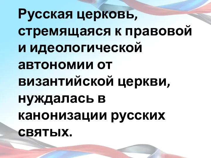 Русская церковь, стремящаяся к правовой и идеологической автономии от византийской церкви, нуждалась в канонизации русских святых.