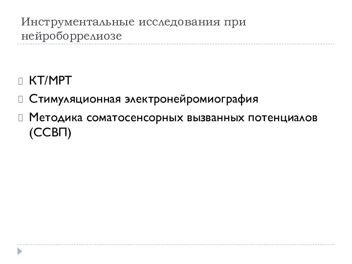 Инструментальные исследования при нейроборрелиозе КТ/МРТ Стимуляционная электронейромиография Методика соматосенсорных вызванных потенциалов(ССВП)