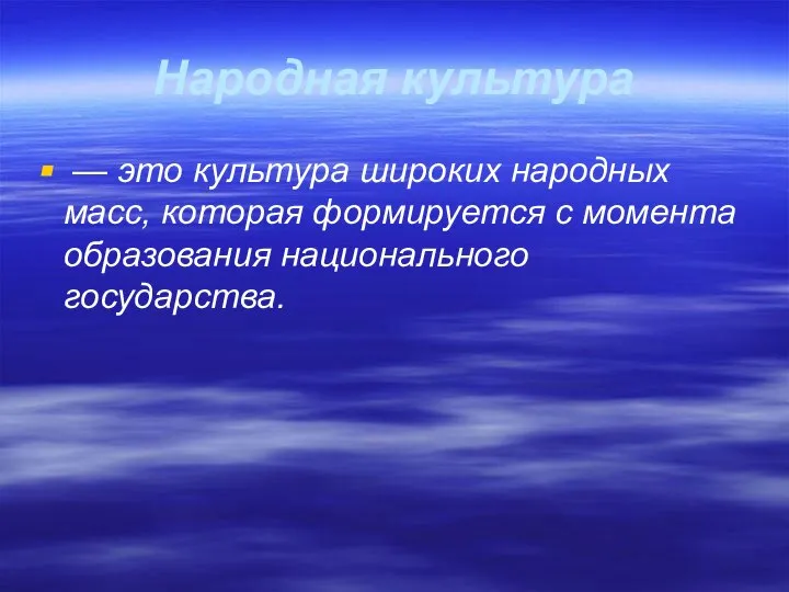 Народная культура — это культура широких народных масс, которая формируется с момента образования национального государства.