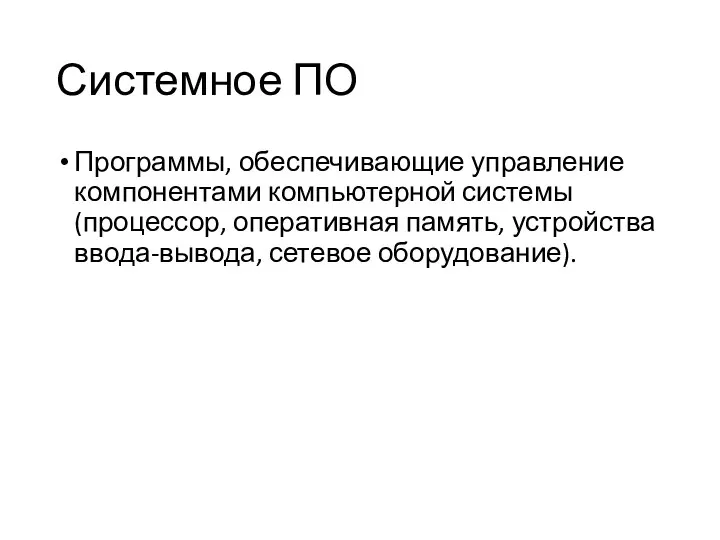 Системное ПО Программы, обеспечивающие управление компонентами компьютерной системы (процессор, оперативная память, устройства ввода-вывода, сетевое оборудование).