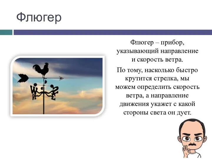 Флюгер Флюгер – прибор, указывающий направление и скорость ветра. По тому, насколько