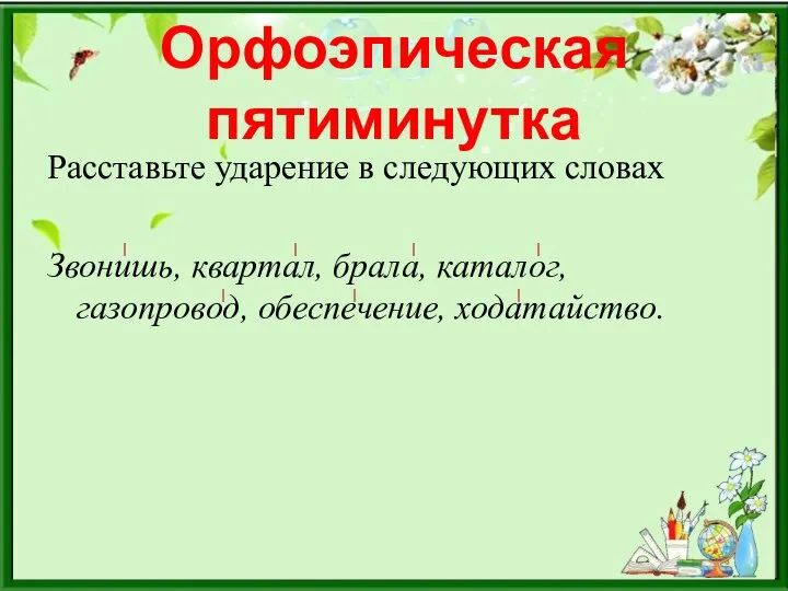 Орфоэпическая пятиминутка Расставьте ударение в следующих словах Звонишь, квартал, брала, каталог, газопровод, обеспечение, ходатайство.