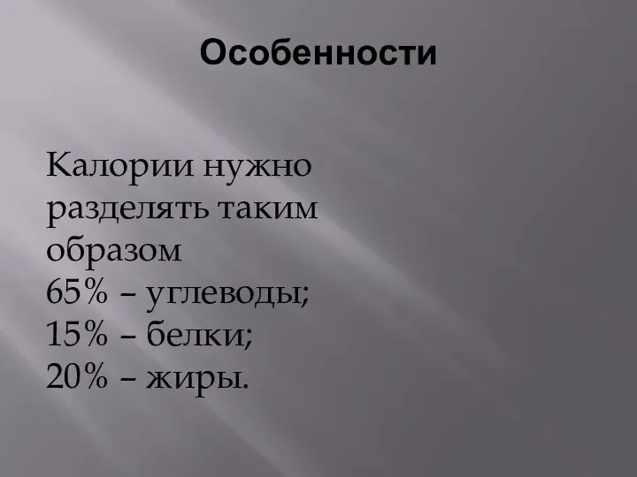 Особенности Калории нужно разделять таким образом 65% – углеводы; 15% – белки; 20% – жиры.