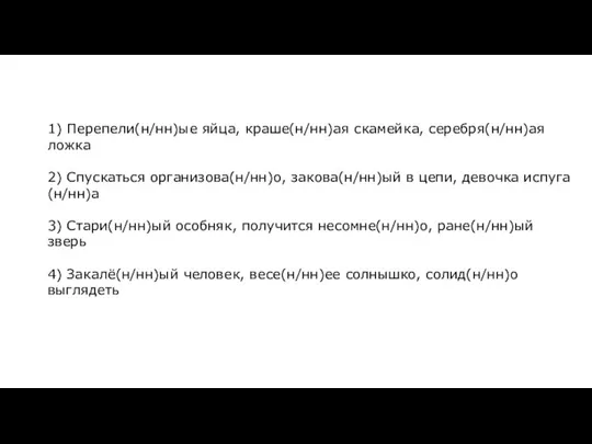 1) Перепели(н/нн)ые яйца, краше(н/нн)ая скамейка, серебря(н/нн)ая ложка 2) Спускаться организова(н/нн)о, закова(н/нн)ый в