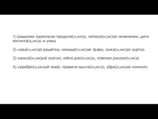 1) решение тщательно продума(н,нн)о, написа(н,нн)ое сочинение, дети воспита(н,нн)ы и умны 2) кова(н,нн)ая