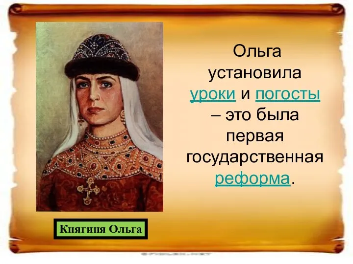 Ольга установила уроки и погосты – это была первая государственная реформа. Княгиня Ольга