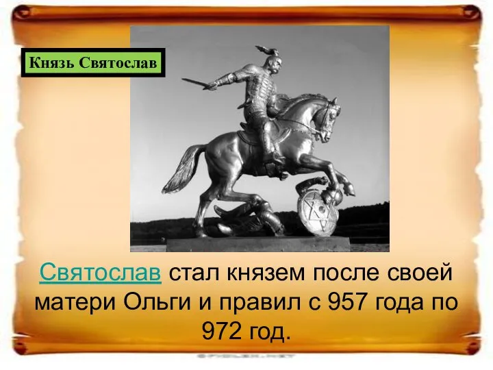 Святослав стал князем после своей матери Ольги и правил с 957 года