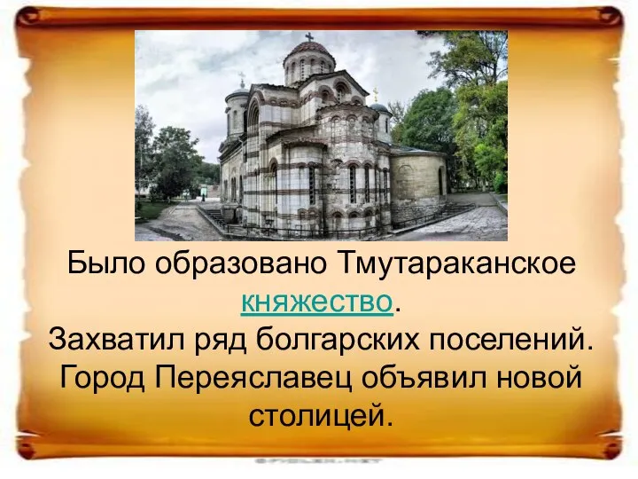 Было образовано Тмутараканское княжество. Захватил ряд болгарских поселений. Город Переяславец объявил новой столицей.