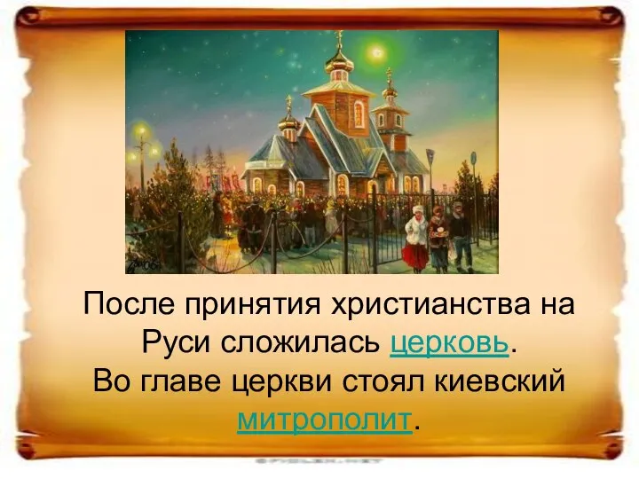 После принятия христианства на Руси сложилась церковь. Во главе церкви стоял киевский митрополит.