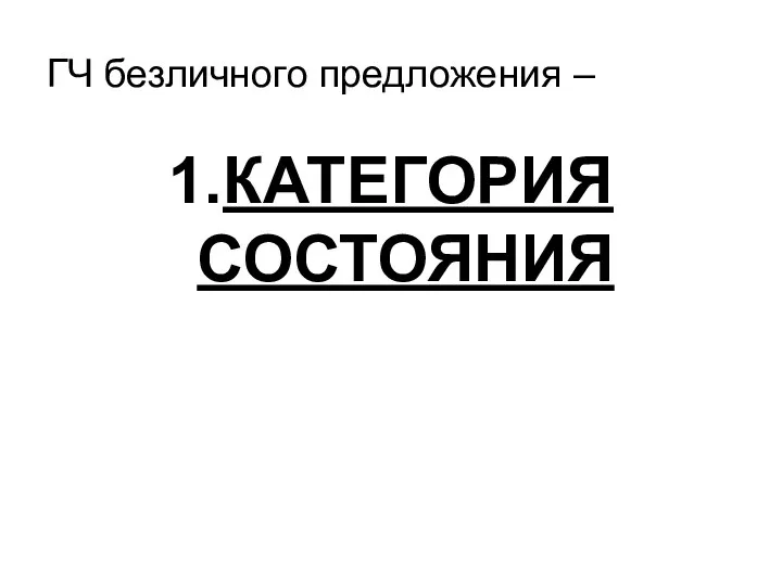 ГЧ безличного предложения – 1.КАТЕГОРИЯ СОСТОЯНИЯ