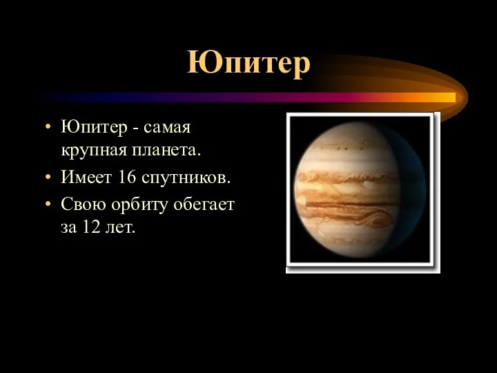 Юпитер Юпитер - самая крупная планета. Имеет 16 спутников. Свою орбиту обегает за 12 лет.
