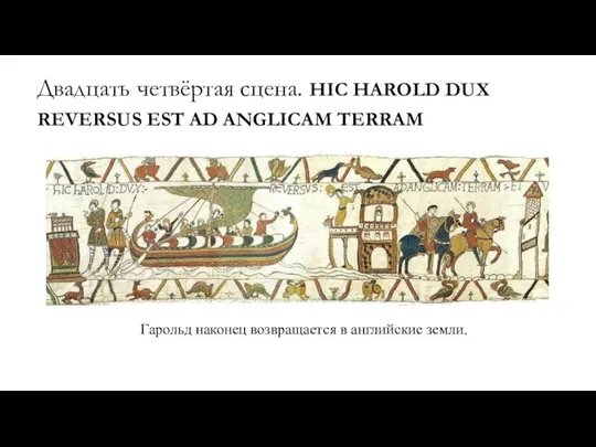 Двадцать четвёртая сцена. HIC HAROLD DUX REVERSUS EST AD ANGLICAM TERRAM Гарольд