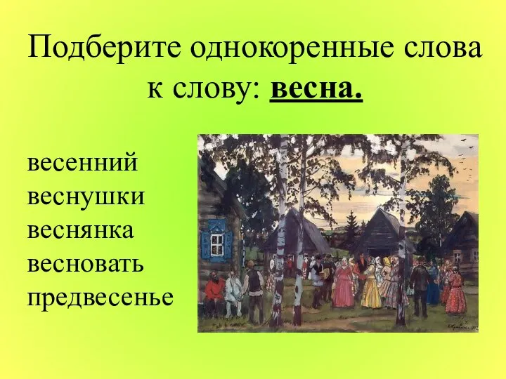 Подберите однокоренные слова к слову: весна. весенний веснушки веснянка весновать предвесенье