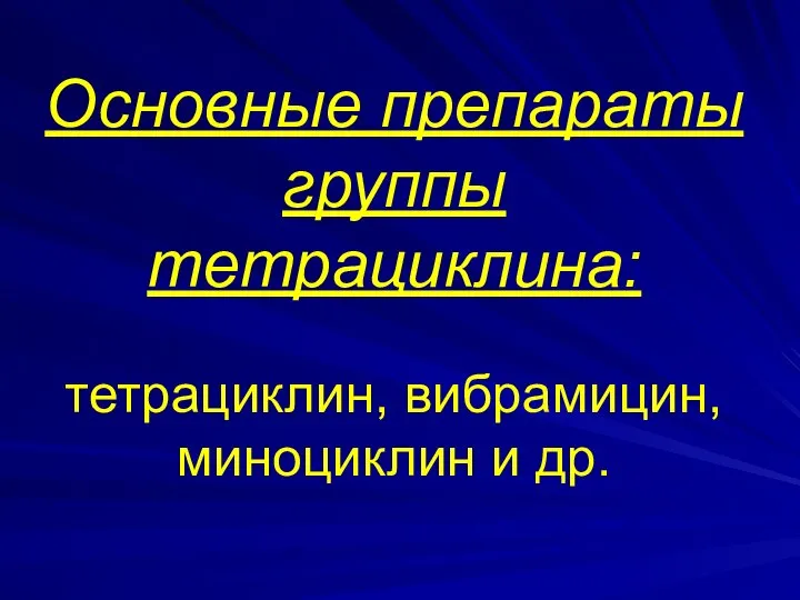 Основные препараты группы тетрациклина: тетрациклин, вибрамицин, миноциклин и др.