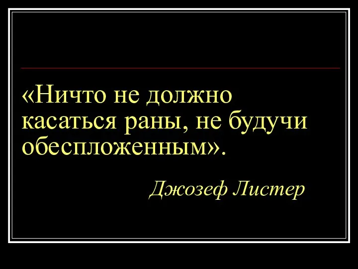 «Ничто не должно касаться раны, не будучи обеспложенным». Джозеф Листер