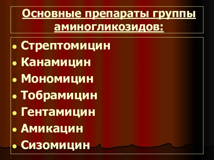 Основные препараты группы аминогликозидов: Стрептомицин Канамицин Мономицин Тобрамицин Гентамицин Амикацин Сизомицин