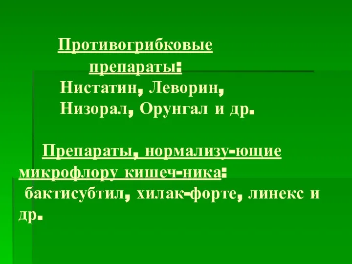 Противогрибковые препараты: Нистатин, Леворин, Низорал, Орунгал и др. Препараты, нормализу-ющие микрофлору кишеч-ника: