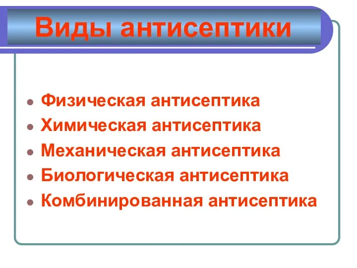 Виды антисептики Физическая антисептика Химическая антисептика Механическая антисептика Биологическая антисептика Комбинированная антисептика