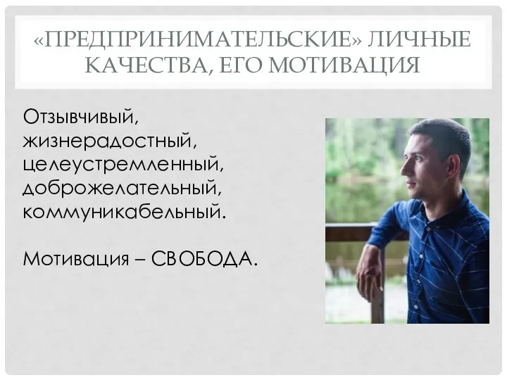 «ПРЕДПРИНИМАТЕЛЬСКИЕ» ЛИЧНЫЕ КАЧЕСТВА, ЕГО МОТИВАЦИЯ Отзывчивый, жизнерадостный, целеустремленный, доброжелательный, коммуникабельный. Мотивация – СВОБОДА.