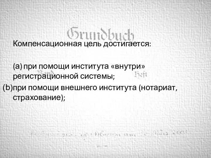 Компенсационная цель достигается: (а) при помощи института «внутри» регистрационной системы; при помощи внешнего института (нотариат, страхование);