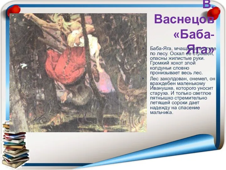 В.Васнецов «Баба-Яга» Баба-Яга, мчащаяся в ступе по лесу. Оскал ее страшен, опасны