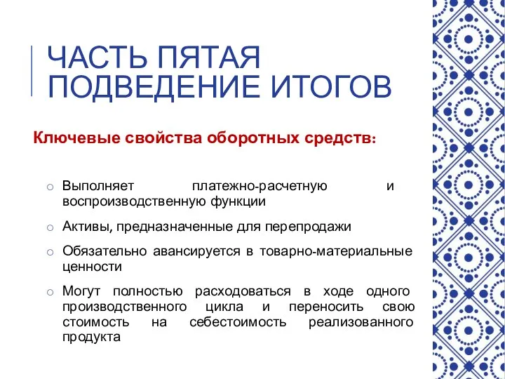 ЧАСТЬ ПЯТАЯ ПОДВЕДЕНИЕ ИТОГОВ Ключевые свойства оборотных средств: Выполняет платежно-расчетную и воспроизводственную