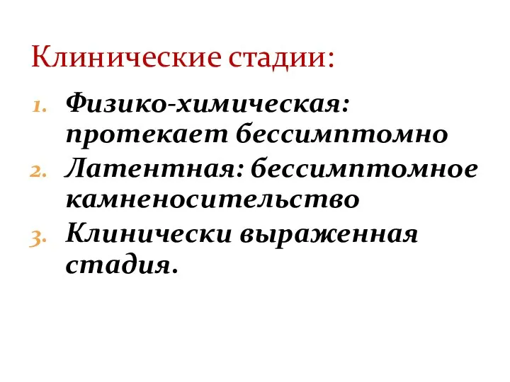 Физико-химическая: протекает бессимптомно Латентная: бессимптомное камненосительство Клинически выраженная стадия. Клинические стадии: