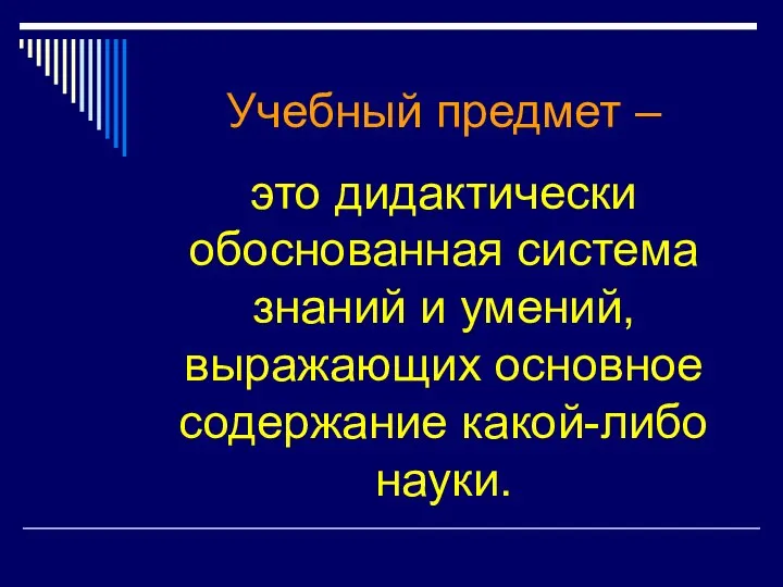 Учебный предмет – это дидактически обоснованная система знаний и умений, выражающих основное содержание какой-либо науки.