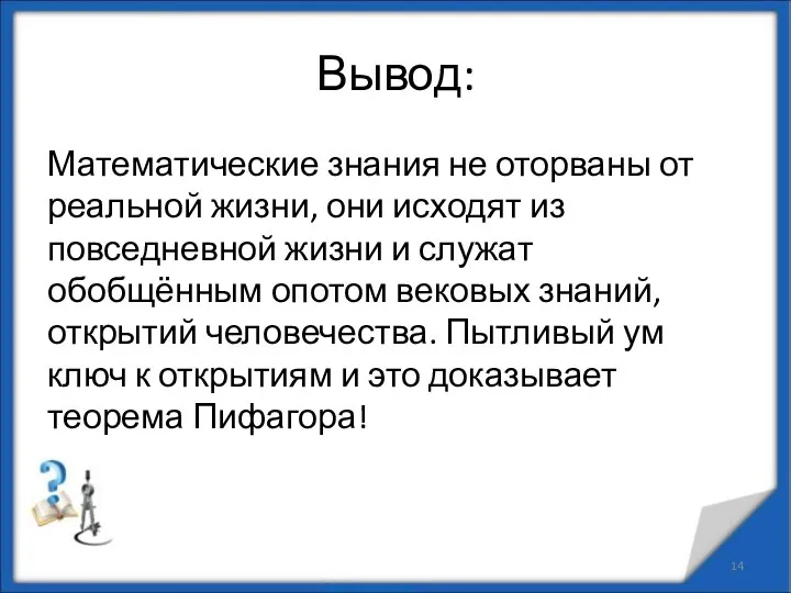 Вывод: Математические знания не оторваны от реальной жизни, они исходят из повседневной