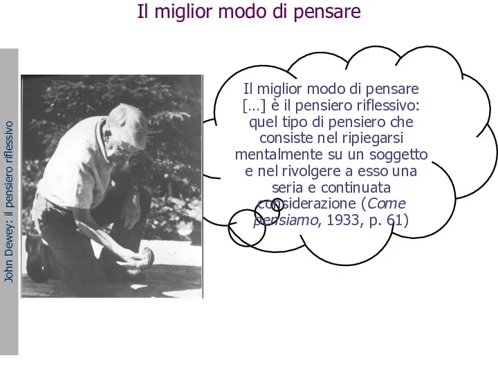 John Dewey: il pensiero riflessivo Il miglior modo di pensare […] è