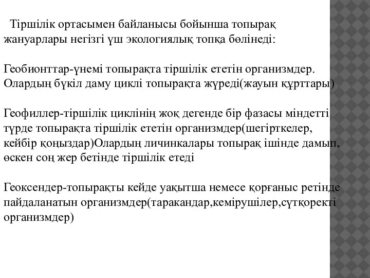 Тіршілік ортасымен байланысы бойынша топырақ жануарлары негізгі үш экологиялық топқа бөлінеді: Геобионттар-үнемі