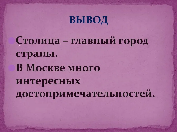 ВЫВОД Столица – главный город страны. В Москве много интересных достопримечательностей. .