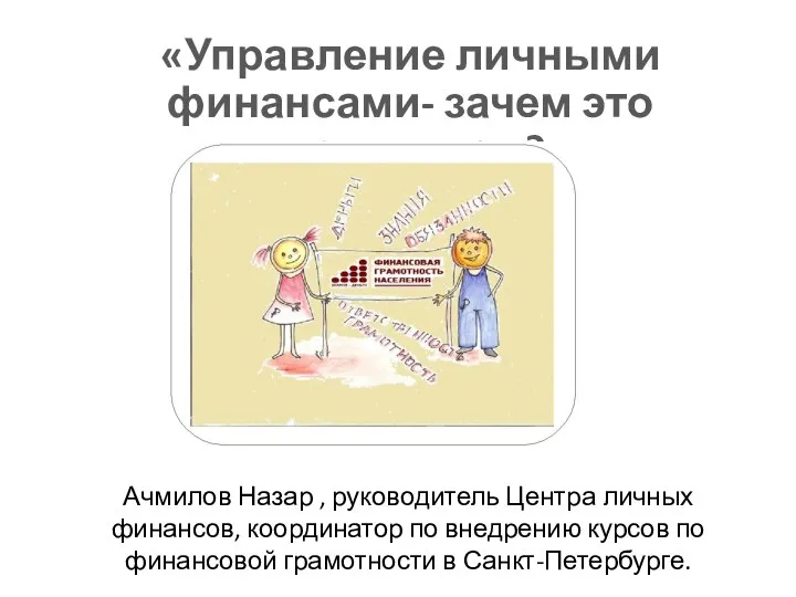 «Управление личными финансами- зачем это школьникам?» Ачмилов Назар , руководитель Центра личных