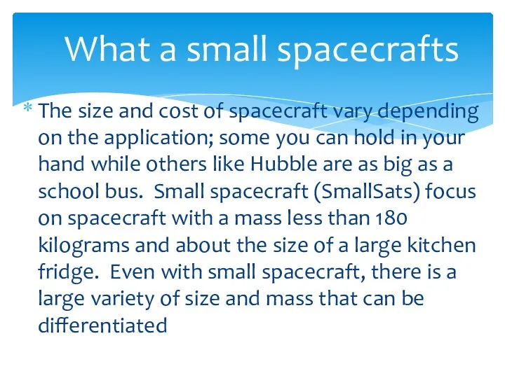 The size and cost of spacecraft vary depending on the application; some