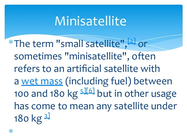 The term "small satellite",[2] or sometimes "minisatellite", often refers to an artificial
