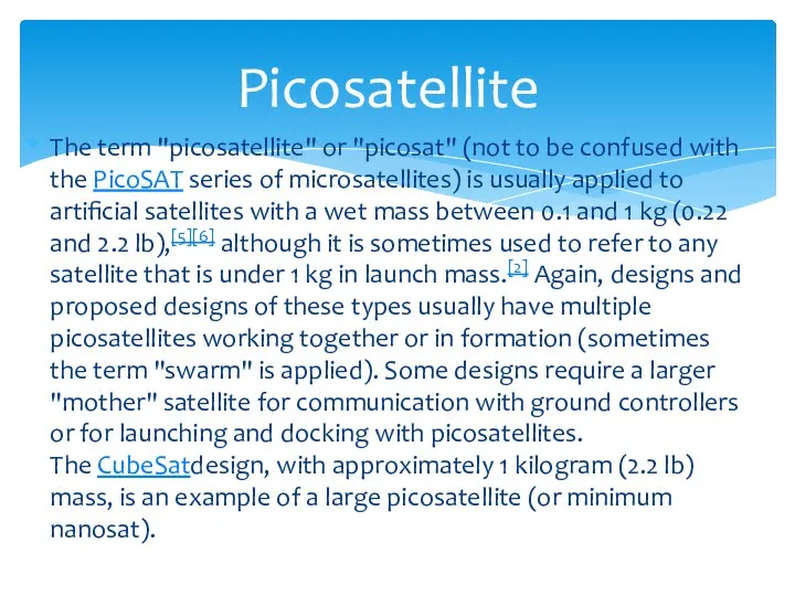 The term "picosatellite" or "picosat" (not to be confused with the PicoSAT