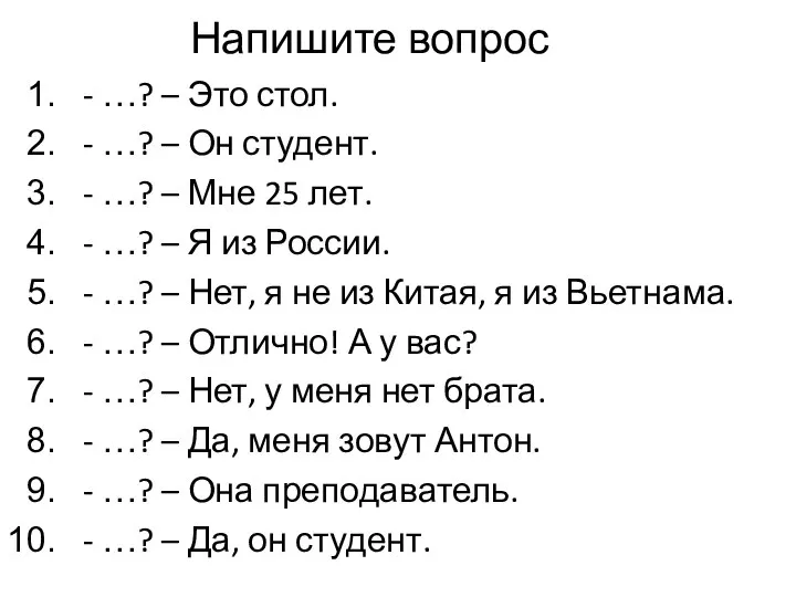 Напишите вопрос - …? – Это стол. - …? – Он студент.