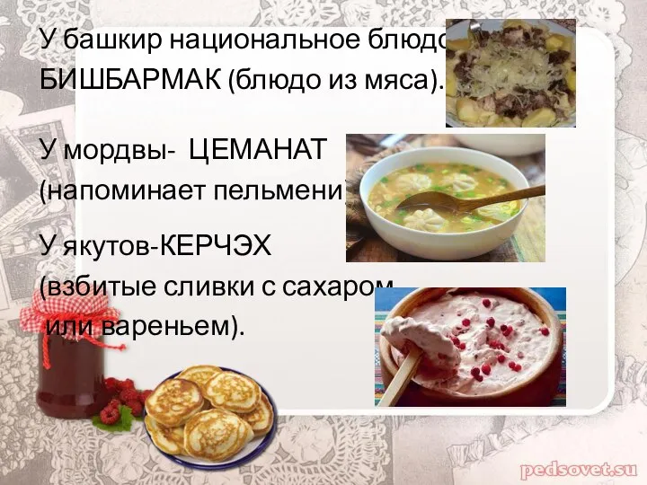 У башкир национальное блюдо БИШБАРМАК (блюдо из мяса). У мордвы- ЦЕМАНАТ (напоминает