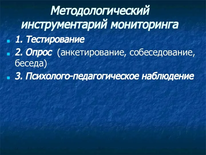 Методологический инструментарий мониторинга 1. Тестирование 2. Опрос (анкетирование, собеседование, беседа) 3. Психолого-педагогическое наблюдение