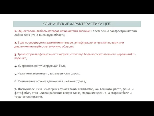 КЛИНИЧЕСКИЕ ХАРАКТЕРИСТИКИ ЦГБ: 1. Односторонняя боль, которая начинается в затылке и постепенно