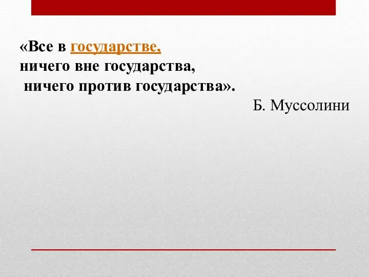 «Все в государстве, ничего вне государства, ничего против государства». Б. Муссолини