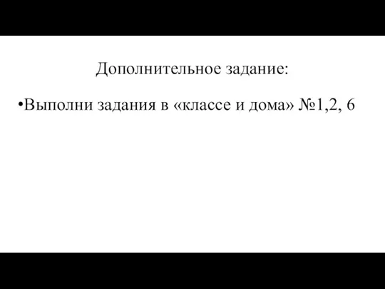 Дополнительное задание: Выполни задания в «классе и дома» №1,2, 6