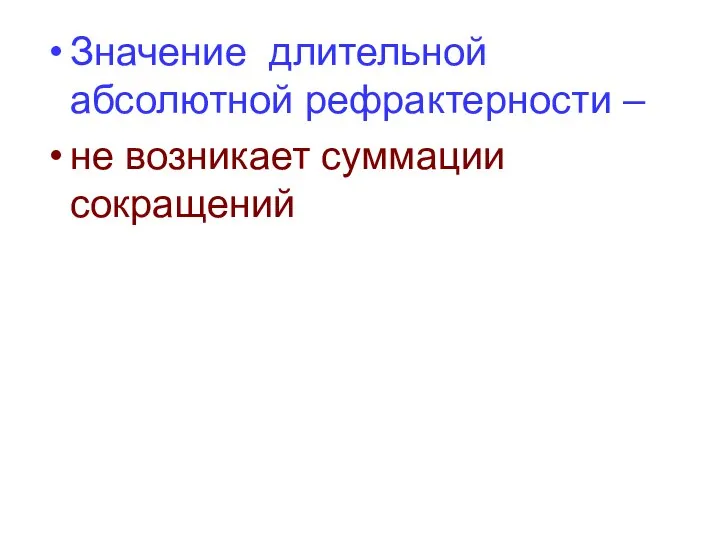 Значение длительной абсолютной рефрактерности – не возникает суммации сокращений