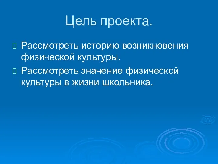 Цель проекта. Рассмотреть историю возникновения физической культуры. Рассмотреть значение физической культуры в жизни школьника.