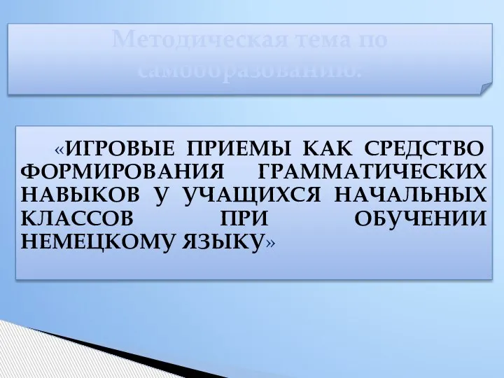 «ИГРОВЫЕ ПРИЕМЫ КАК СРЕДСТВО ФОРМИРОВАНИЯ ГРАММАТИЧЕСКИХ НАВЫКОВ У УЧАЩИХСЯ НАЧАЛЬНЫХ КЛАССОВ ПРИ