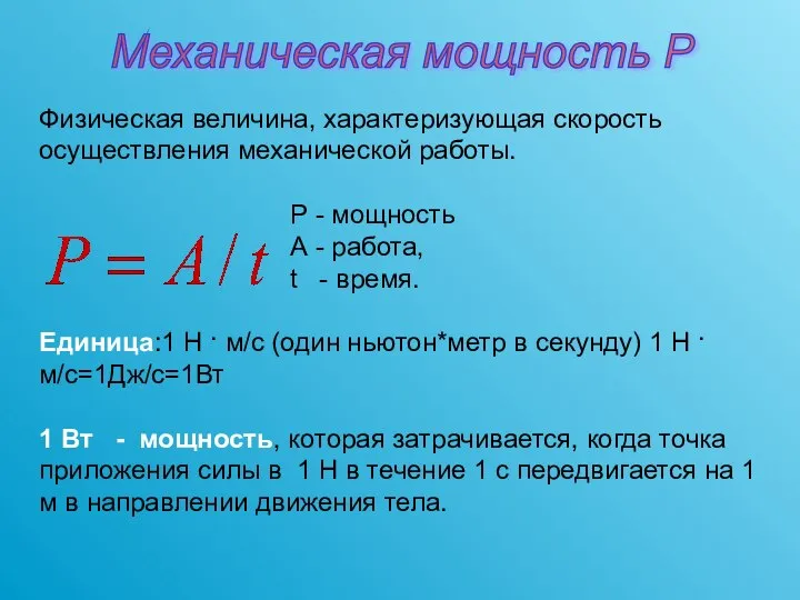 Физическая величина, характеризующая скорость осуществления механической работы. Р - мощность А -