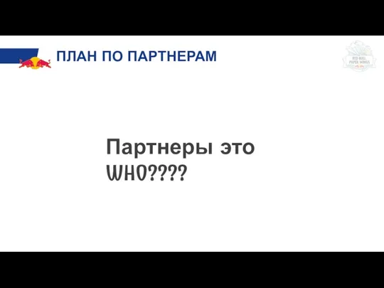 ПЛАН ПО ПАРТНЕРАМ Партнеры это WHO????