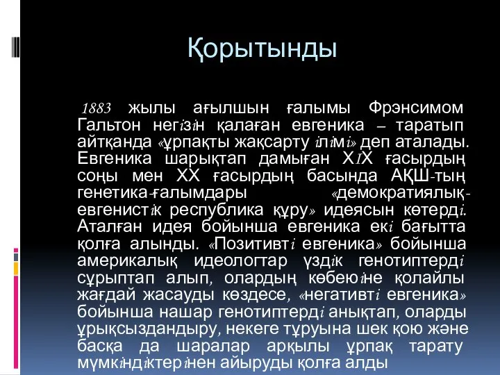 Қорытынды 1883 жылы ағылшын ғалымы Фрэнсимом Гальтон негiзiн қалаған евгеника – таратып