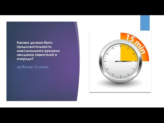 Какова должна быть продолжительность максимального времени ожидания заявителей в очереди? не более 15 минут